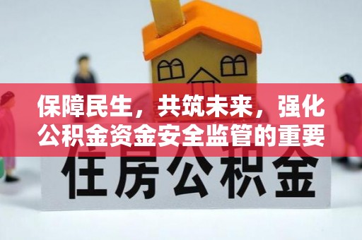 费县保障民生，共筑未来，强化公积金资金安全监管的重要性