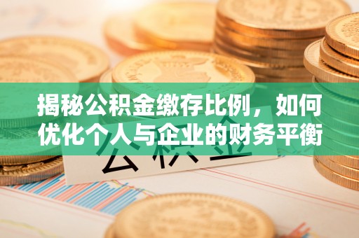 费县揭秘公积金缴存比例，如何优化个人与企业的财务平衡