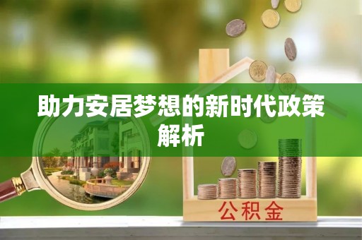 费县助力安居梦想的新时代政策解析