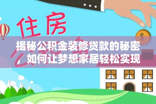 费县揭秘公积金装修贷款的秘密，如何让梦想家居轻松实现？