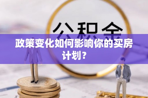 费县政策变化如何影响你的买房计划？