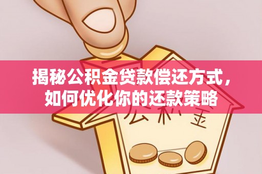 费县揭秘公积金贷款偿还方式，如何优化你的还款策略