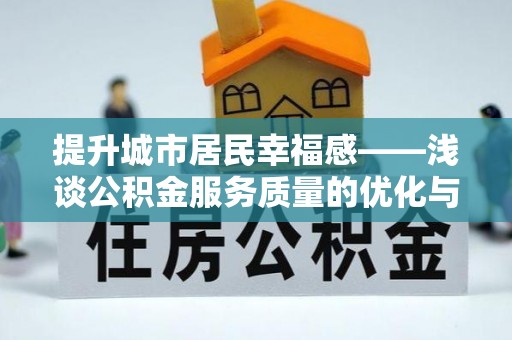 费县提升城市居民幸福感——浅谈公积金服务质量的优化与未来