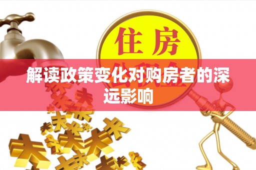 费县解读政策变化对购房者的深远影响
