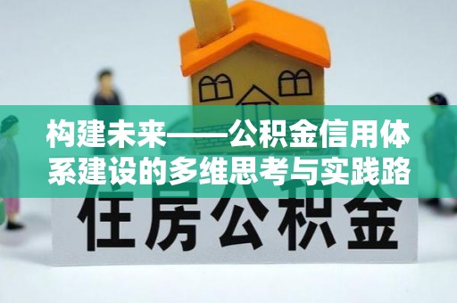 费县构建未来——公积金信用体系建设的多维思考与实践路径