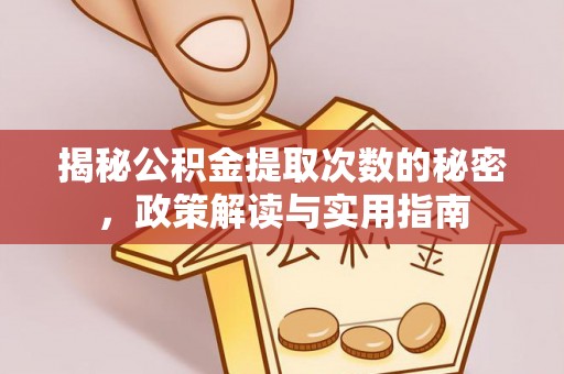 费县揭秘公积金提取次数的秘密，政策解读与实用指南