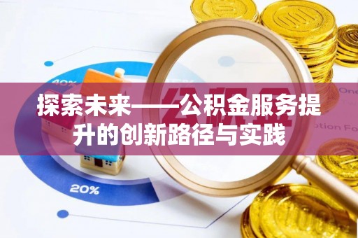 费县探索未来——公积金服务提升的创新路径与实践