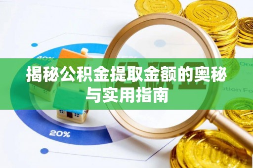 费县揭秘公积金提取金额的奥秘与实用指南