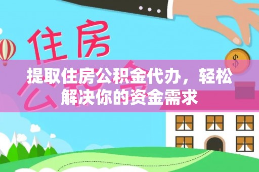 费县提取住房公积金代办，轻松解决你的资金需求
