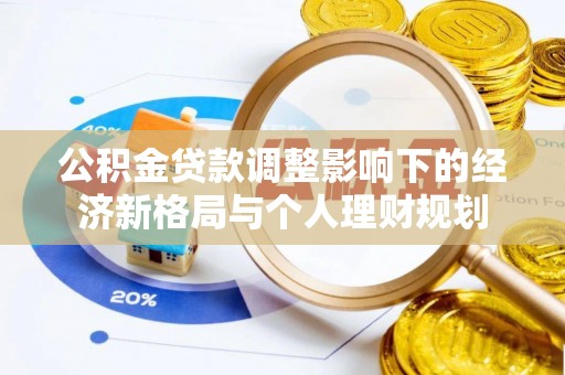 费县公积金贷款调整影响下的经济新格局与个人理财规划