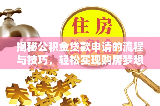 费县揭秘公积金贷款申请的流程与技巧，轻松实现购房梦想