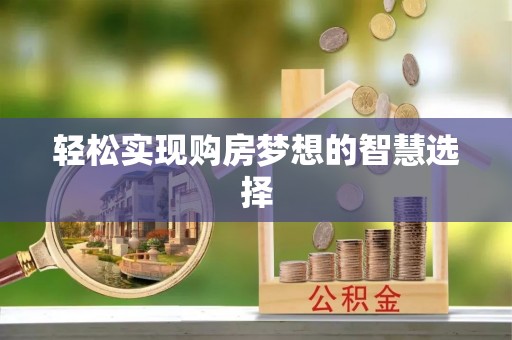 费县轻松实现购房梦想的智慧选择