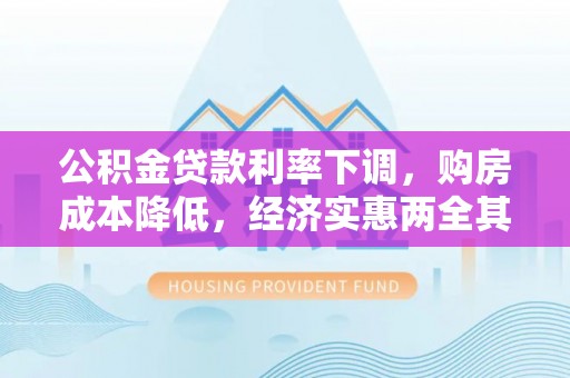 费县公积金贷款利率下调，购房成本降低，经济实惠两全其美