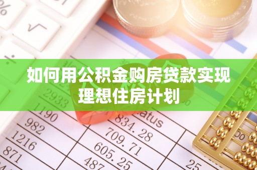 费县如何用公积金购房贷款实现理想住房计划