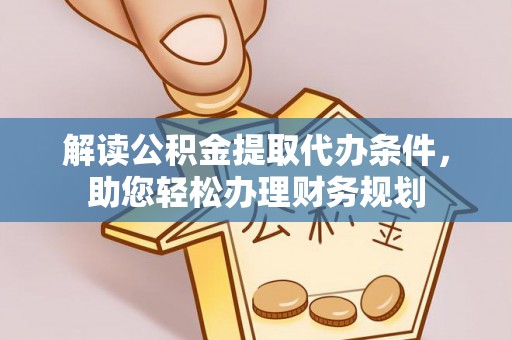 费县解读公积金提取代办条件，助您轻松办理财务规划
