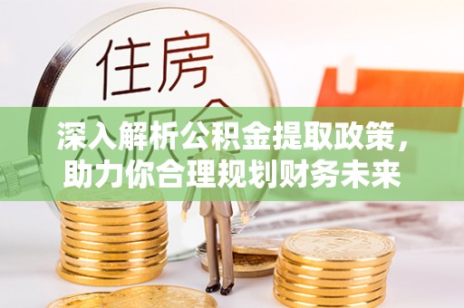 费县深入解析公积金提取政策，助力你合理规划财务未来