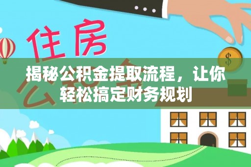 费县揭秘公积金提取流程，让你轻松搞定财务规划