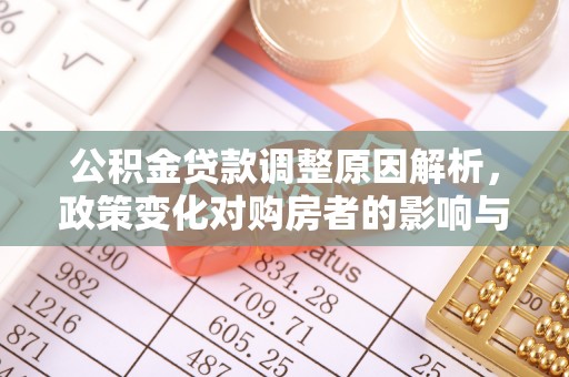 费县公积金贷款调整原因解析，政策变化对购房者的影响与应对