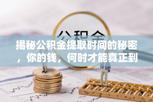 费县揭秘公积金提取时间的秘密，你的钱，何时才能真正到手？
