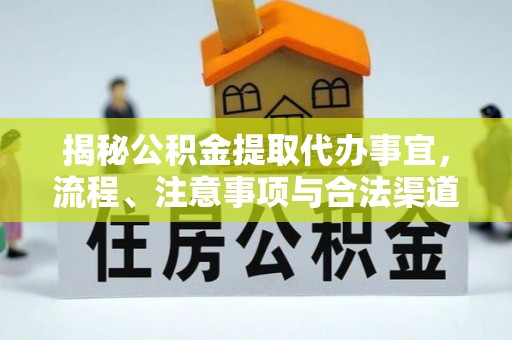 费县揭秘公积金提取代办事宜，流程、注意事项与合法渠道