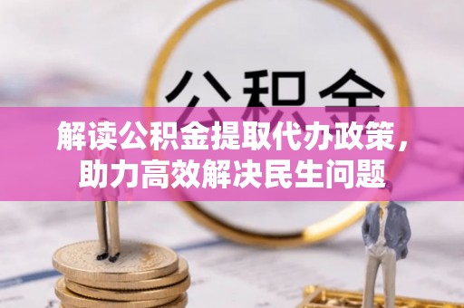费县解读公积金提取代办政策，助力高效解决民生问题