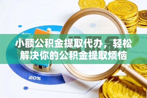 费县小额公积金提取代办，轻松解决你的公积金提取烦恼