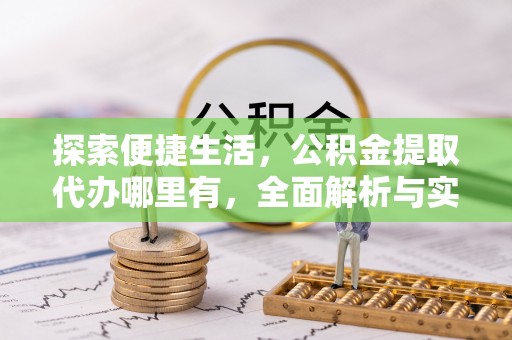 费县探索便捷生活，公积金提取代办哪里有，全面解析与实用指南