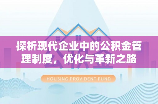 费县探析现代企业中的公积金管理制度，优化与革新之路