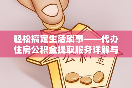 费县轻松搞定生活琐事——代办住房公积金提取服务详解与实用指南