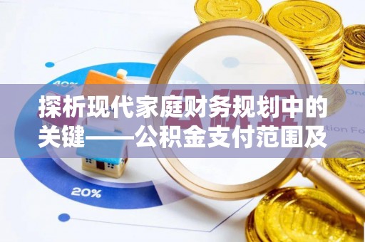 费县探析现代家庭财务规划中的关键——公积金支付范围及其影响