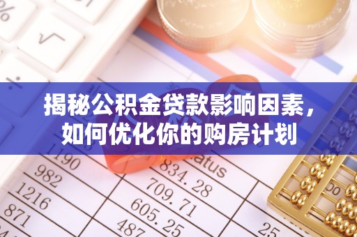 费县揭秘公积金贷款影响因素，如何优化你的购房计划