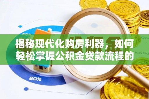 费县揭秘现代化购房利器，如何轻松掌握公积金贷款流程的每一个细节