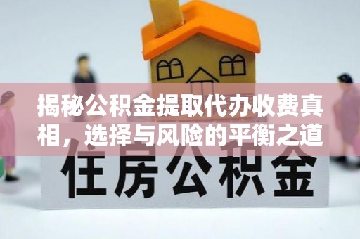 费县揭秘公积金提取代办收费真相，选择与风险的平衡之道