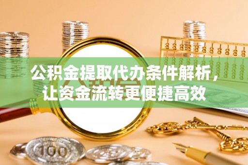 费县公积金提取代办条件解析，让资金流转更便捷高效
