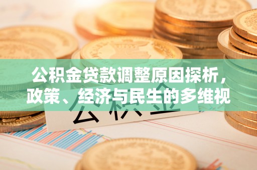 费县公积金贷款调整原因探析，政策、经济与民生的多维视角