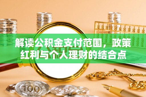 费县解读公积金支付范围，政策红利与个人理财的结合点