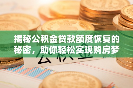 费县揭秘公积金贷款额度恢复的秘密，助你轻松实现购房梦想