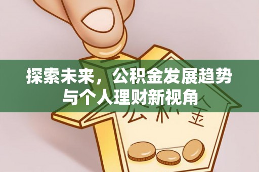费县探索未来，公积金发展趋势与个人理财新视角