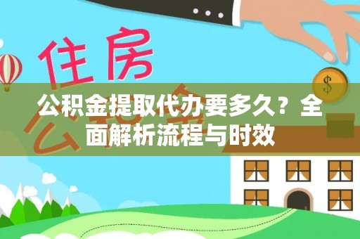 费县公积金提取代办要多久？全面解析流程与时效