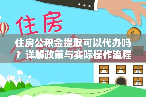 费县住房公积金提取可以代办吗？详解政策与实际操作流程