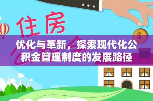 费县优化与革新，探索现代化公积金管理制度的发展路径
