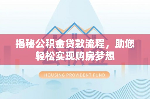 费县揭秘公积金贷款流程，助您轻松实现购房梦想