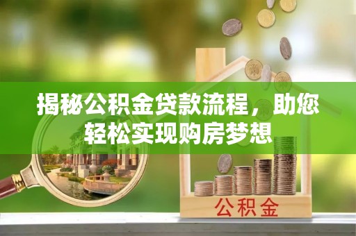 费县揭秘公积金贷款流程，助您轻松实现购房梦想