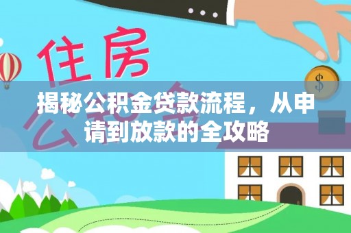 费县揭秘公积金贷款流程，从申请到放款的全攻略