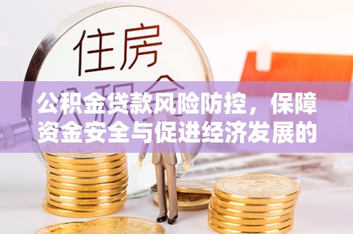 费县公积金贷款风险防控，保障资金安全与促进经济发展的平衡之道