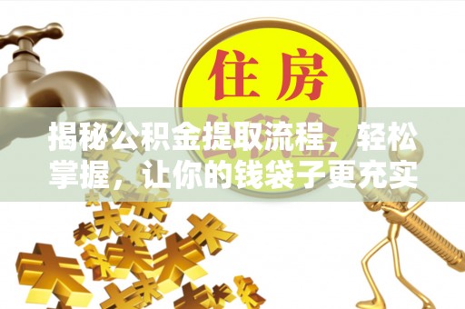 费县揭秘公积金提取流程，轻松掌握，让你的钱袋子更充实