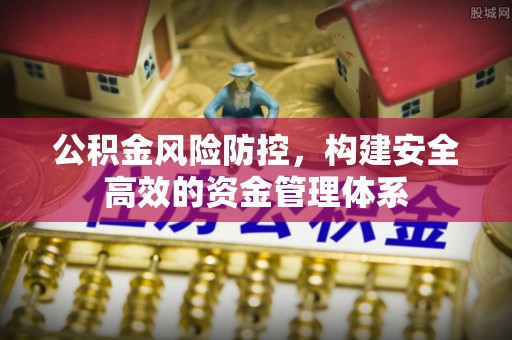 费县公积金风险防控，构建安全高效的资金管理体系