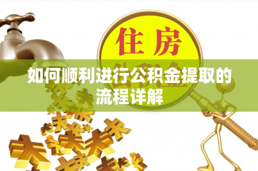 费县如何顺利进行公积金提取的流程详解