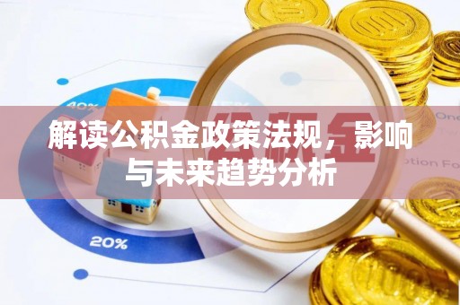 费县解读公积金政策法规，影响与未来趋势分析