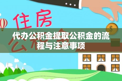 费县代办公积金提取公积金的流程与注意事项
